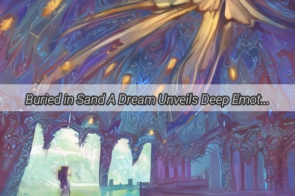 Buried in Sand A Dream Unveils Deep Emotional Messages